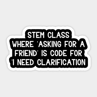 STEM class Where 'asking for a friend' Sticker